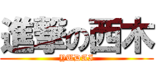 進撃の西木 (YUDAI)