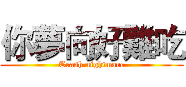 你夢向好難吃 (Trash nightmare)