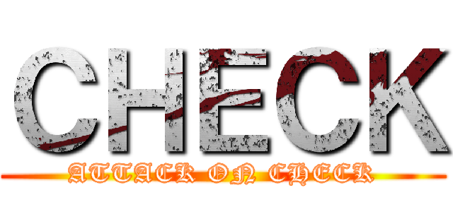 ＣＨＥＣＫ (ATTACK ON CHECK)