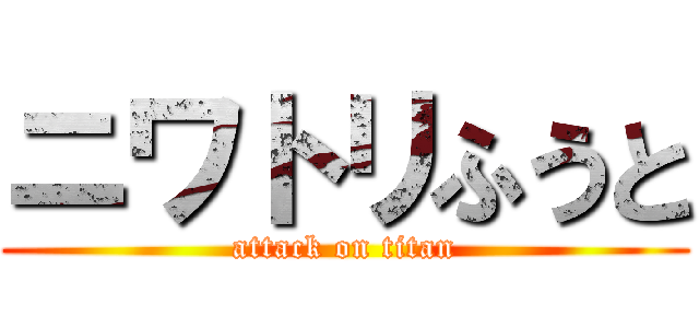 ニワトリふうと (attack on titan)