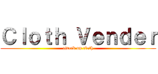 Ｃｌｏｔｈ Ｖｅｎｄｅｒ (attack on cloth)