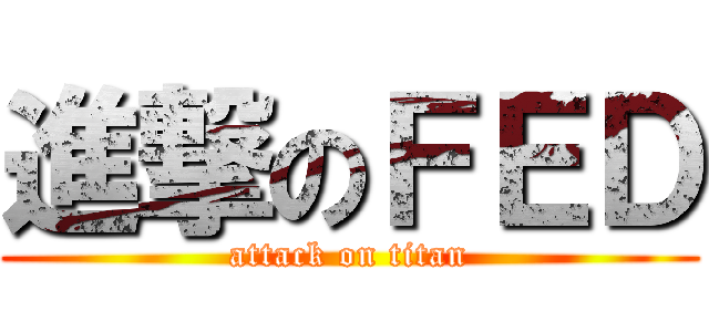 進撃のＦＥＤ (attack on titan)
