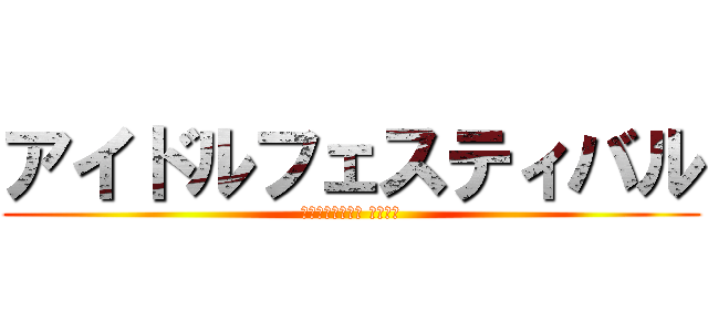 アイドルフェスティバル (次世代のアイドル ＮＷ爆誕)