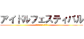 アイドルフェスティバル (次世代のアイドル ＮＷ爆誕)