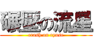 碾壓の流星 (crash on ryuse)