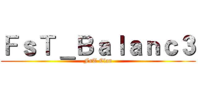 ＦｓＴ＿Ｂａｌａｎｃ３ (FsT Clan)
