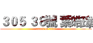 ３０５ ３８號 葉皓瑋 (attack on titan)