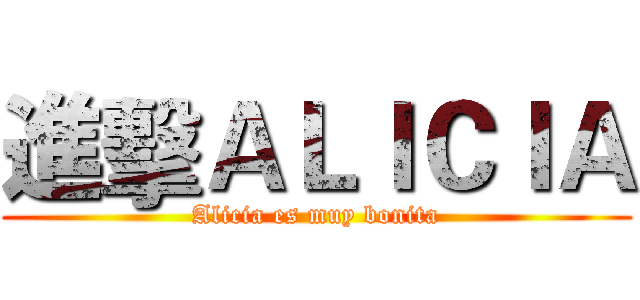 進擊ＡＬＩＣＩＡ (Alicia es muy bonita)