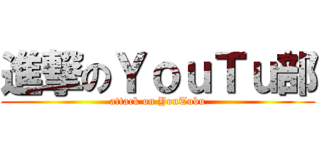 進撃のＹｏｕＴｕ部 (attack on YouTubu)