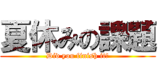 夏休みの課題 (Did you finish it?)