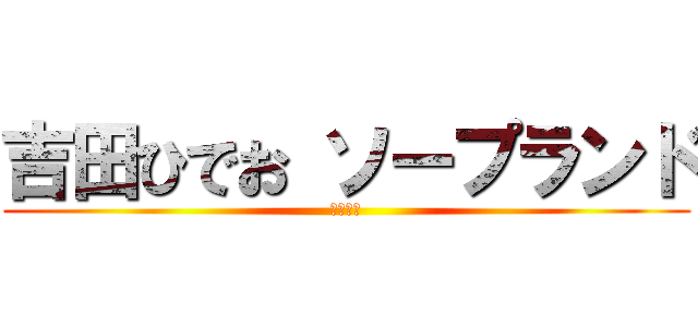 吉田ひでお ソープランド (吉田英男)