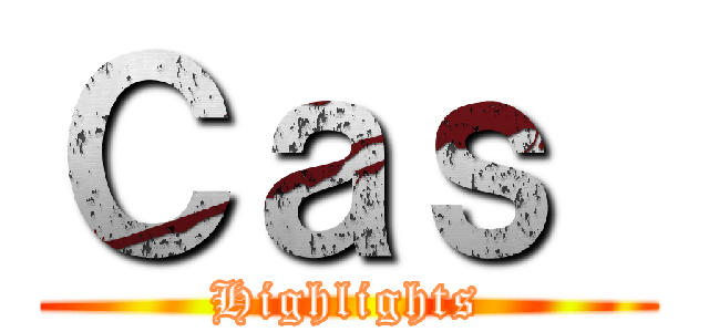 Ｃａｓ  (Highlights)