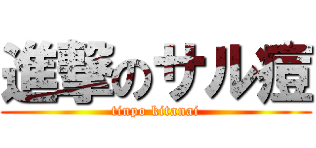 進撃のサル痘 (tinpo kitanai)