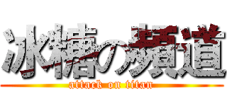 冰糖の頻道 (attack on titan)