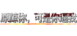 原諒你，可是你逼我 (attack on titan)