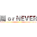 鬧 ｏｒ ＮＥＶＥＲ ( )