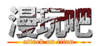 漫玩吧 (attack on titan)