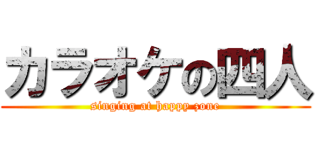 カラオケの四人 (singing at happy zone)