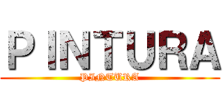 ＰＩＮＴＵＲＡ (PINTURA)