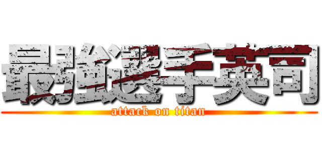 最強選手英司 (attack on titan)