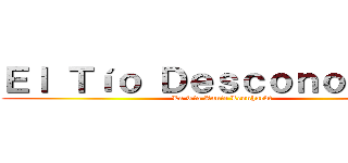 Ｅｌ Ｔíｏ Ｄｅｓｃｏｎｏｃｉｄｏ (La Tía Annie Leonhardt)