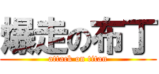 爆走の布丁 (attack on titan)