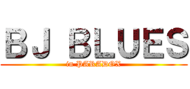 ＢＪ ＢＬＵＥＳ (in PARADOX)