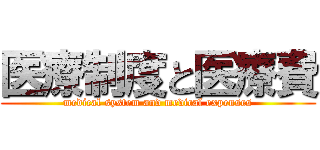 医療制度と医療費 (medical system and medical expenses)