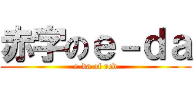 赤字のｅ－ｄａ (e-da of red)
