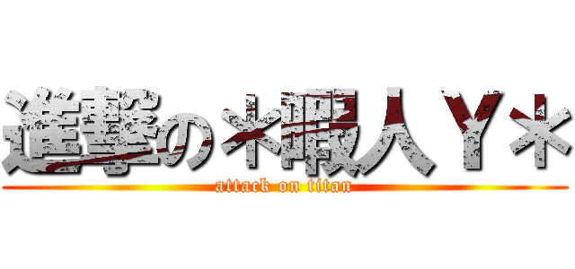 進撃の＊暇人Ｙ＊ (attack on titan)
