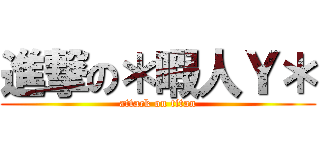 進撃の＊暇人Ｙ＊ (attack on titan)