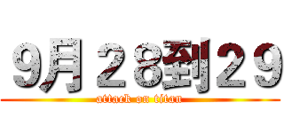 ９月２８到２９ (attack on titan)