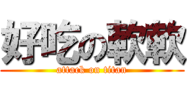 好吃の軟軟 (attack on titan)