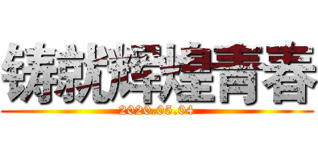 铸就辉煌青春 (2020.05.04)