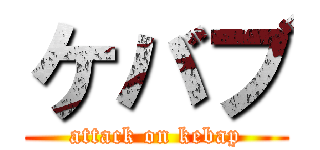 ケバブ (attack on kebap)