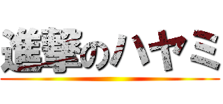進撃のハヤミ ()