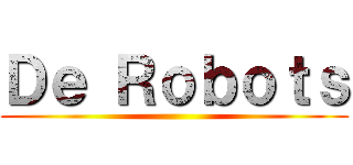 Ｄｅ Ｒｏｂｏｔｓ ()