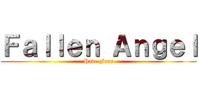 Ｆａｌｌｅｎ Ａｎｇｅｌ (Have Fear)