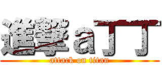 進撃ａ丁丁 (attack on titan)