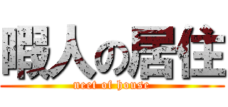 暇人の居住 (neet of house)