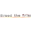 Ｂｒｅｅｄ ｔｈｅ ｆｒｉｅｎｄ！ (attack on breeding)