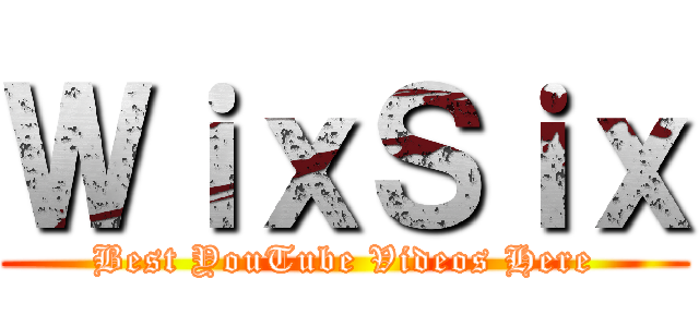 ＷｉｘＳｉｘ (Best YouTube Videos Here)