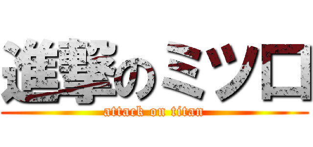 進撃のミツ口 (attack on titan)