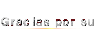 Ｇｒａｃｉａｓ ｐｏｒ ｓｕ ()