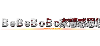 ＢｅＢｅＢｏＢｏ家慧感恩您 (attack on titan)