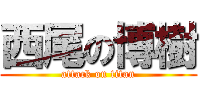 西尾の博樹 (attack on titan)