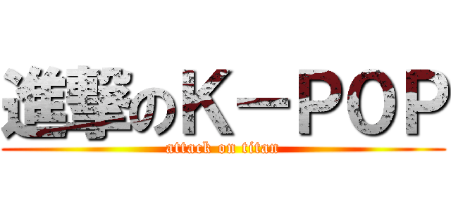 進撃のＫ－Ｐ０Ｐ (attack on titan)