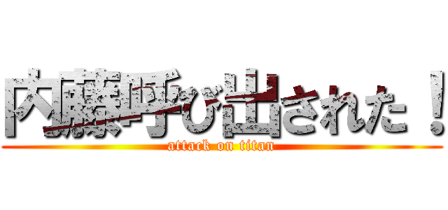 内藤呼び出された！ (attack on titan)