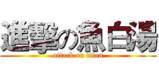 進擊の魚白湯 (attack on titan)