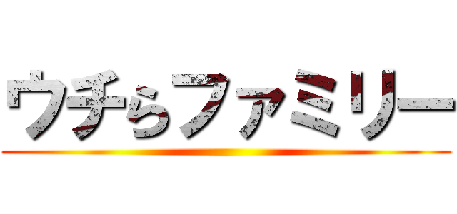 ウチらファミリー ()
